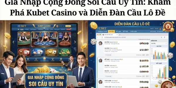 Gia Nhập Cộng Đồng Soi Cầu Uy Tín: Khám Phá Kubet Casino và Diễn Đàn Cầu Lô Đề